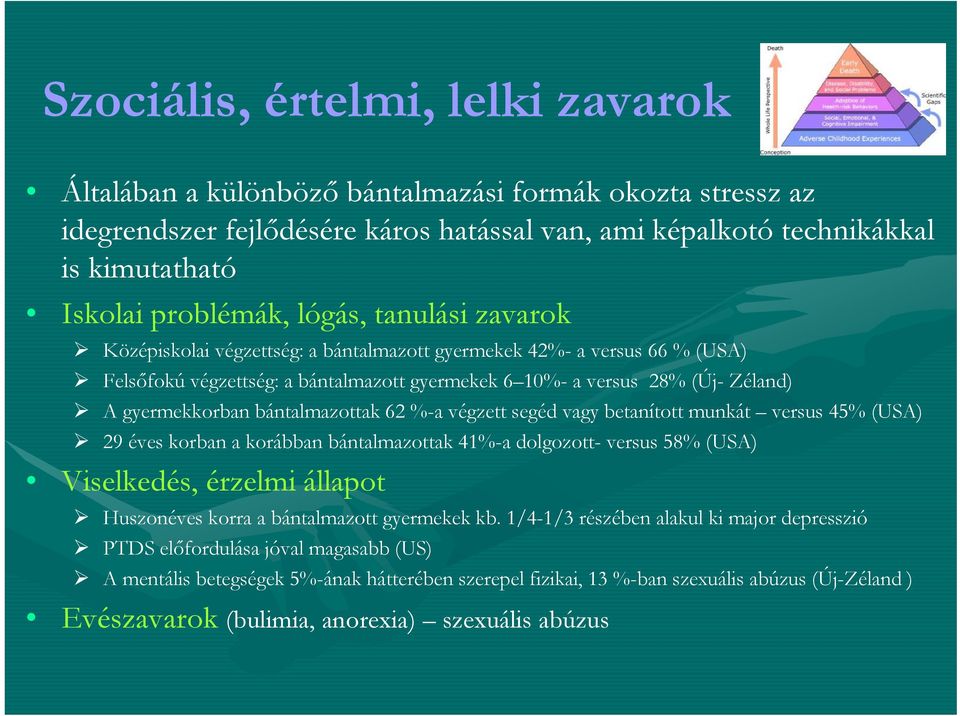 bántalmazottak 62 %-a végzett segéd vagy betanított munkát versus 45% (USA) 29 éves korban a korábban bántalmazottak 41%-a dolgozott- versus 58% (USA) Viselkedés, érzelmi állapot Huszonéves korra a