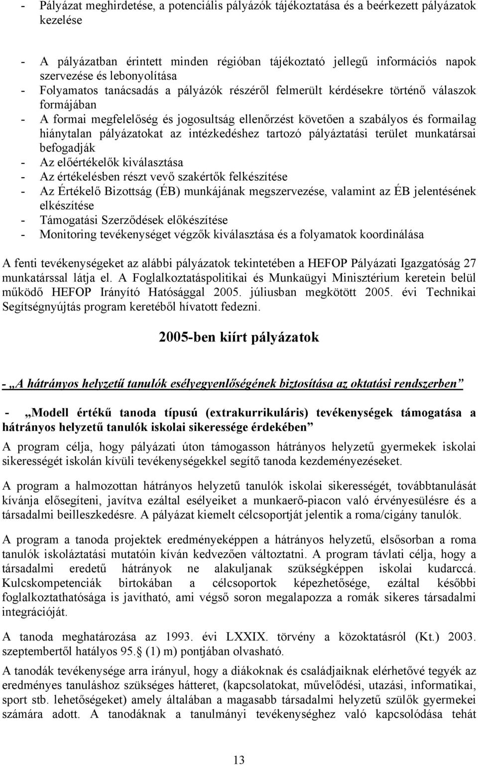 hiánytalan pályázatokat az intézkedéshez tartozó pályáztatási terület munkatársai befogadják - Az előértékelők kiválasztása - Az értékelésben részt vevő szakértők felkészítése - Az Értékelő Bizottság