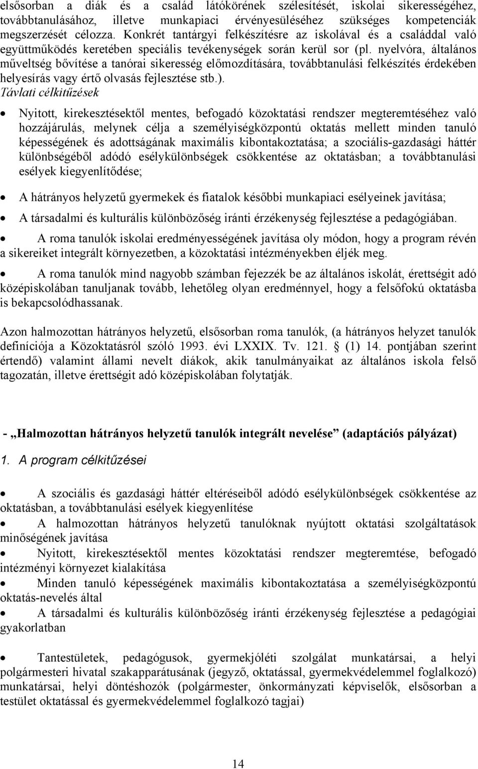 nyelvóra, általános műveltség bővítése a tanórai sikeresség előmozdítására, továbbtanulási felkészítés érdekében helyesírás vagy értő olvasás fejlesztése stb.).