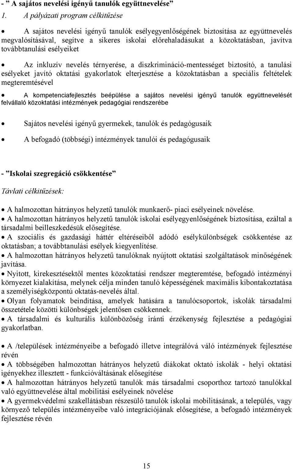 javítva továbbtanulási esélyeiket Az inkluzív nevelés térnyerése, a diszkrimináció-mentességet biztosító, a tanulási esélyeket javító oktatási gyakorlatok elterjesztése a közoktatásban a speciális