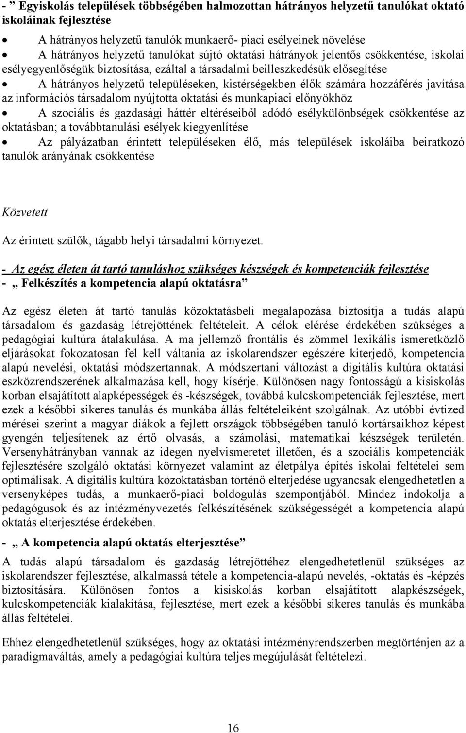 élők számára hozzáférés javítása az információs társadalom nyújtotta oktatási és munkapiaci előnyökhöz A szociális és gazdasági háttér eltéréseiből adódó esélykülönbségek csökkentése az oktatásban; a