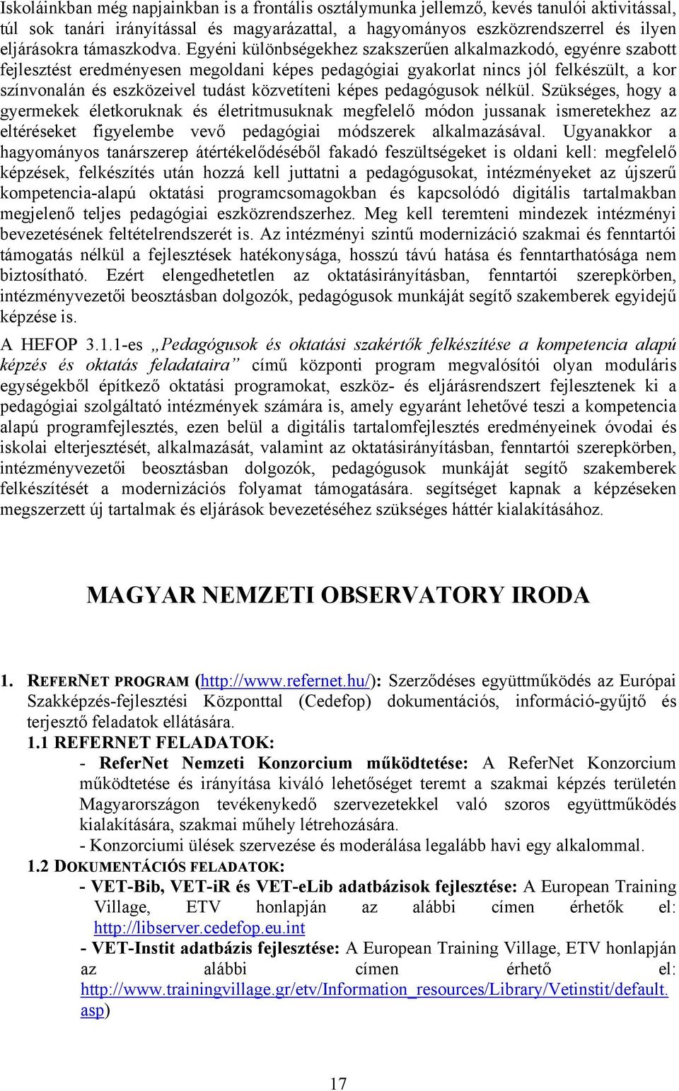 Egyéni különbségekhez szakszerűen alkalmazkodó, egyénre szabott fejlesztést eredményesen megoldani képes pedagógiai gyakorlat nincs jól felkészült, a kor színvonalán és eszközeivel tudást közvetíteni