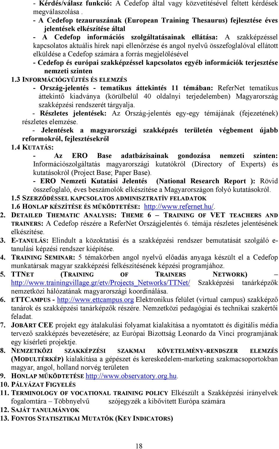 napi ellenőrzése és angol nyelvű összefoglalóval ellátott elküldése a Cedefop számára a forrás megjelölésével - Cedefop és európai szakképzéssel kapcsolatos egyéb információk terjesztése nemzeti