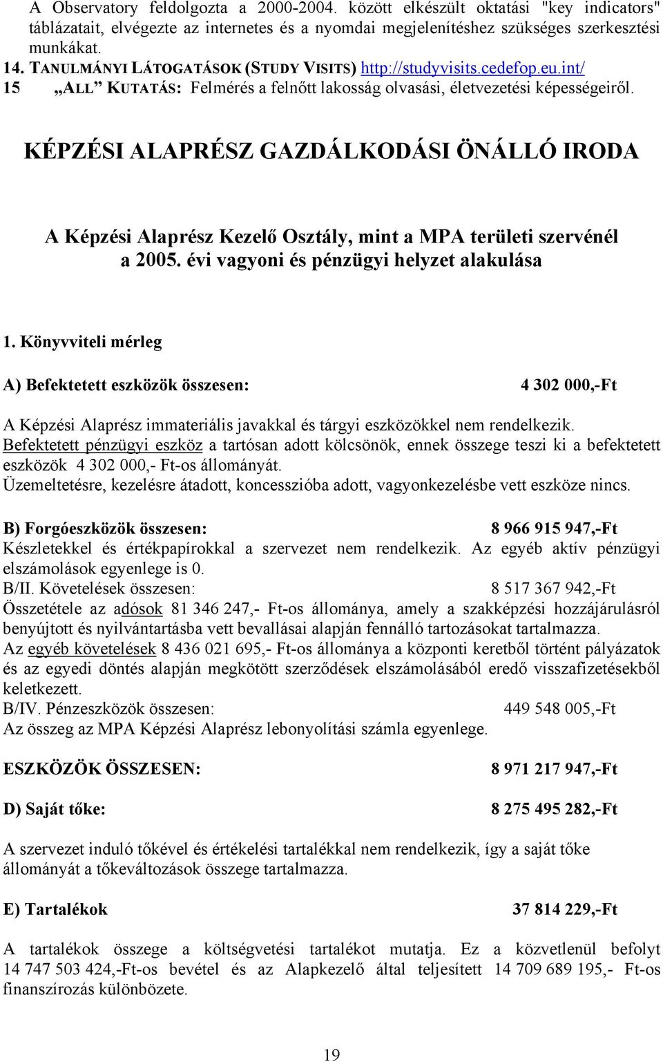 KÉPZÉSI ALAPRÉSZ GAZDÁLKODÁSI ÖNÁLLÓ IRODA A Képzési Alaprész Kezelő Osztály, mint a MPA területi szervénél a 2005. évi vagyoni és pénzügyi helyzet alakulása 1.