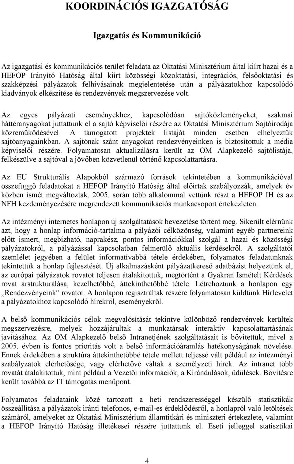 Az egyes pályázati eseményekhez, kapcsolódóan sajtóközleményeket, szakmai háttéranyagokat juttattunk el a sajtó képviselői részére az Oktatási Minisztérium Sajtóirodája közreműködésével.