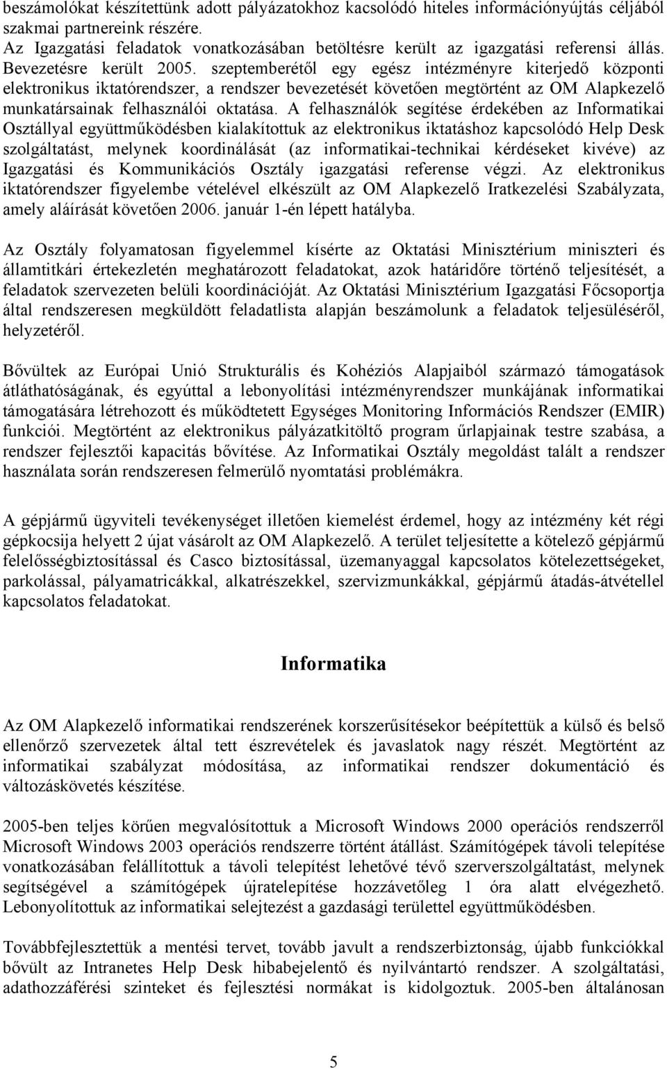 szeptemberétől egy egész intézményre kiterjedő központi elektronikus iktatórendszer, a rendszer bevezetését követően megtörtént az OM Alapkezelő munkatársainak felhasználói oktatása.