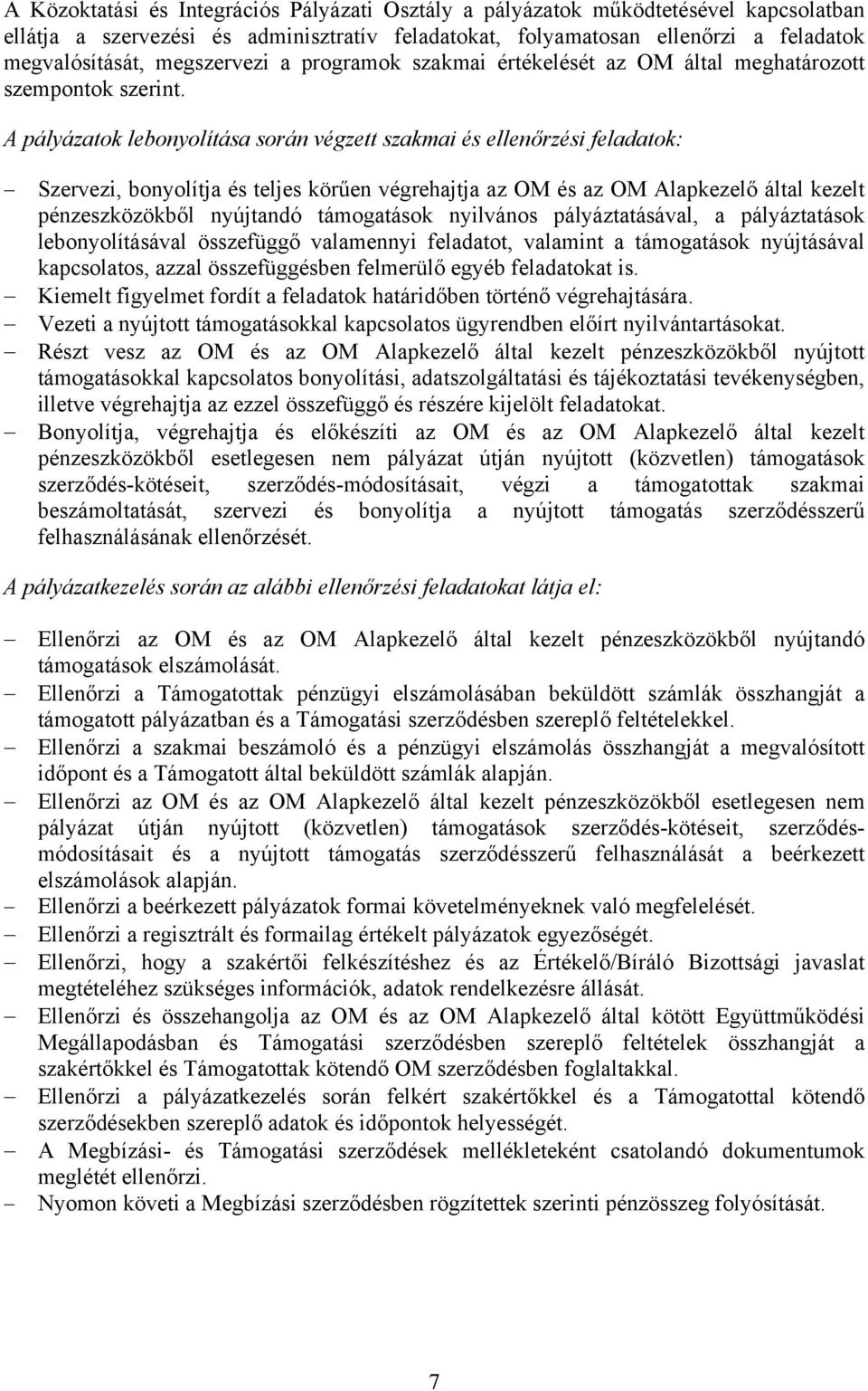 A pályázatok lebonyolítása során végzett szakmai és ellenőrzési feladatok: Szervezi, bonyolítja és teljes körűen végrehajtja az OM és az OM Alapkezelő által kezelt pénzeszközökből nyújtandó