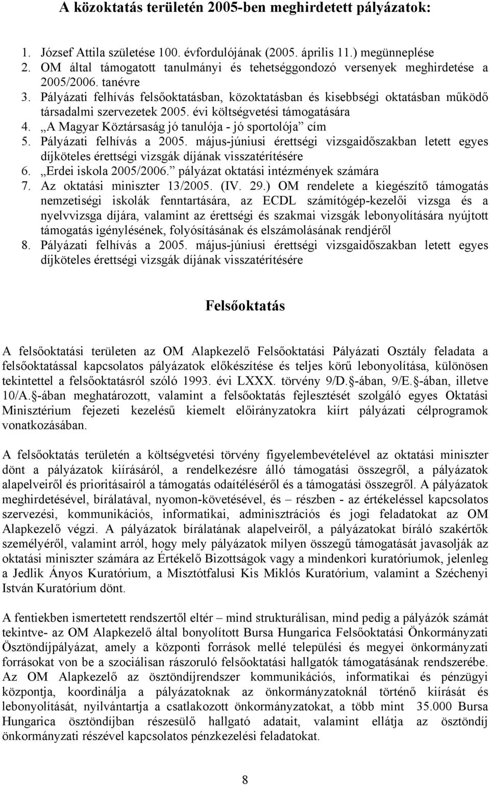 Pályázati felhívás felsőoktatásban, közoktatásban és kisebbségi oktatásban működő társadalmi szervezetek 2005. évi költségvetési támogatására 4. A Magyar Köztársaság jó tanulója - jó sportolója cím 5.