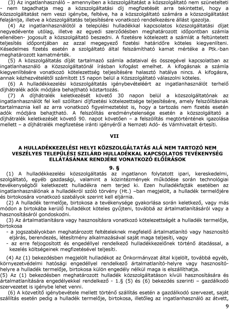 (4) Az ingatlanhasználótól a települési hulladékkal kapcsolatos közszolgáltatási díjat negyedévente utólag, illetve az egyedi szerződésben meghatározott időpontban számla ellenében- jogosult a