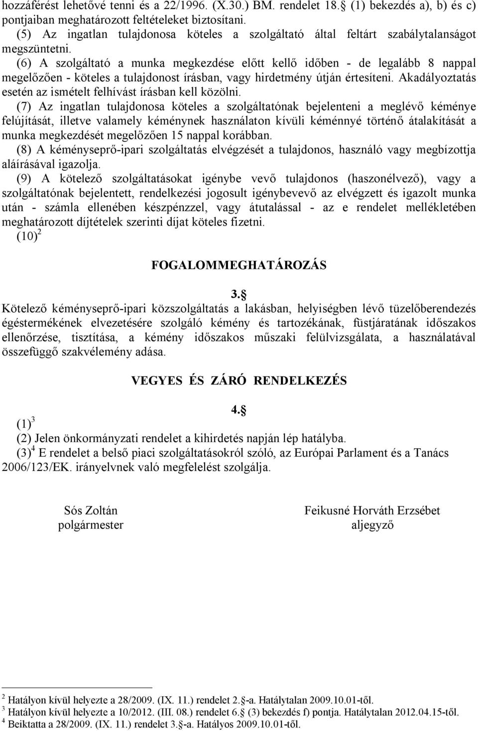 (6) A szolgáltató a munka megkezdése előtt kellő időben - de legalább 8 nappal megelőzően - köteles a tulajdonost írásban, vagy hirdetmény útján értesíteni.