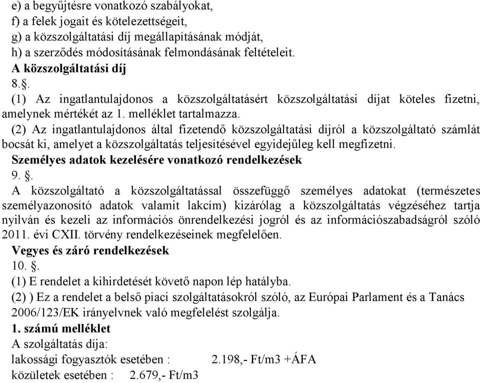 (2) Az ingatlantulajdonos által fizetendő közszolgáltatási díjról a közszolgáltató számlát bocsát ki, amelyet a közszolgáltatás teljesítésével egyidejűleg kell megfizetni.