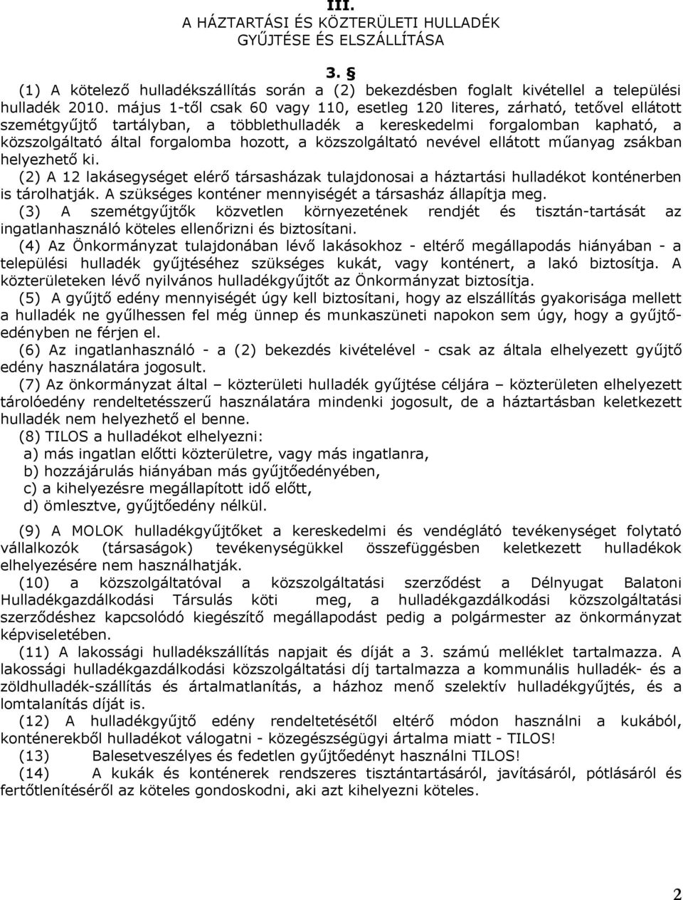 közszolgáltató nevével ellátott műanyag zsákban helyezhető ki. (2) A 12 lakásegységet elérő társasházak tulajdonosai a háztartási hulladékot konténerben is tárolhatják.