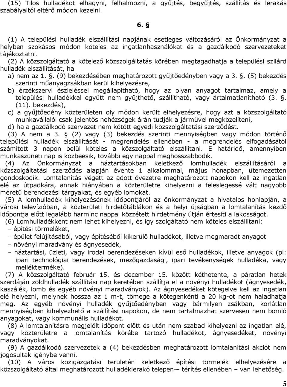 (2) A közszolgáltató a kötelező közszolgáltatás körében megtagadhatja a települési szilárd hulladék elszállítását, ha a) nem az 1.. (9) bekezdésében meghatározott gyűjtőedényben vagy a 3.