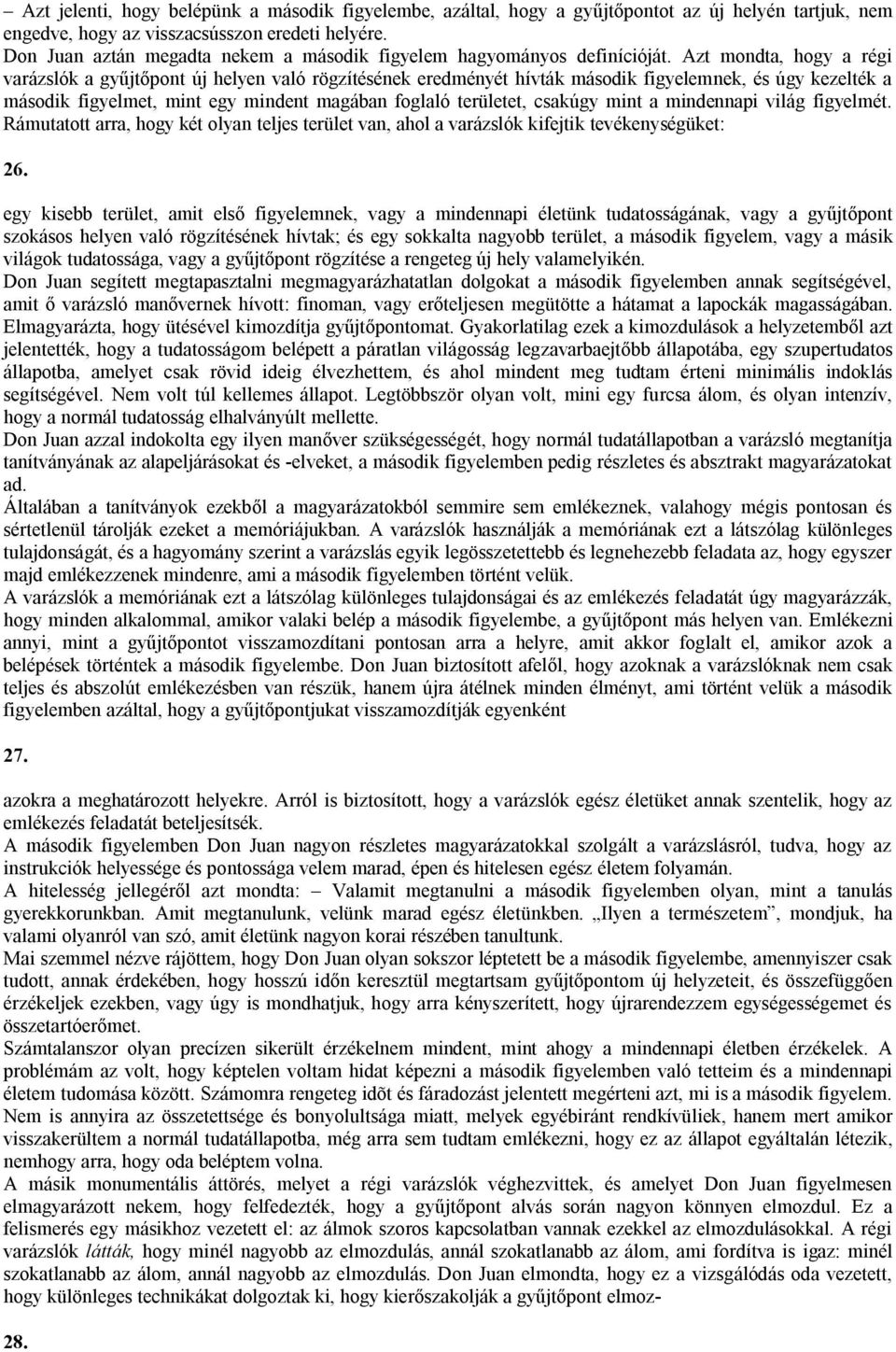 Azt mondta, hogy a régi varázslók a gyűjtőpont új helyen való rögzítésének eredményét hívták második figyelemnek, és úgy kezelték a második figyelmet, mint egy mindent magában foglaló területet,