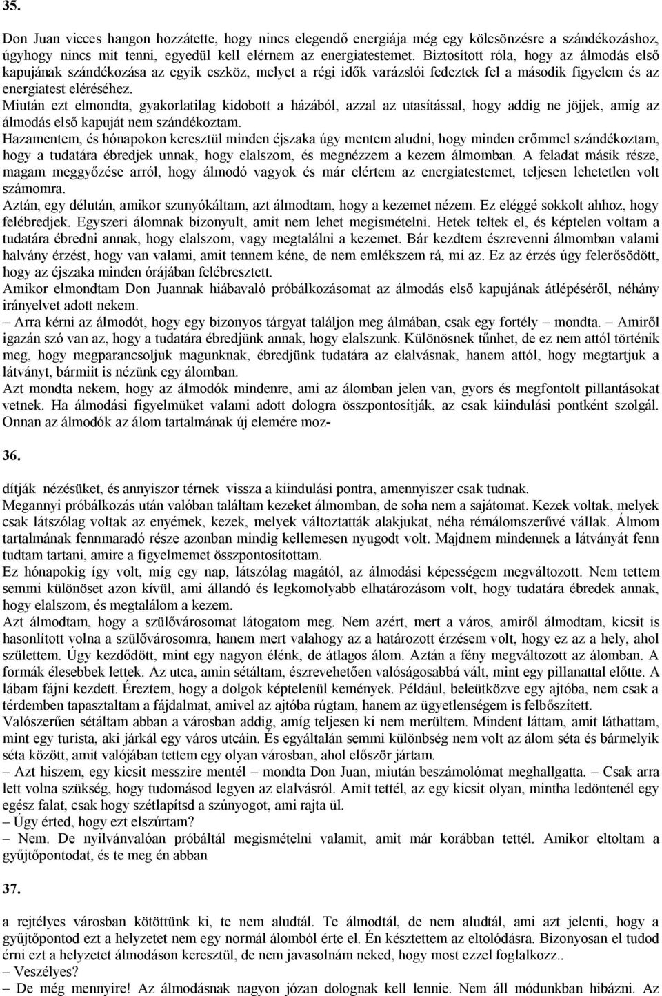 Miután ezt elmondta, gyakorlatilag kidobott a házából, azzal az utasítással, hogy addig ne jöjjek, amíg az álmodás első kapuját nem szándékoztam.