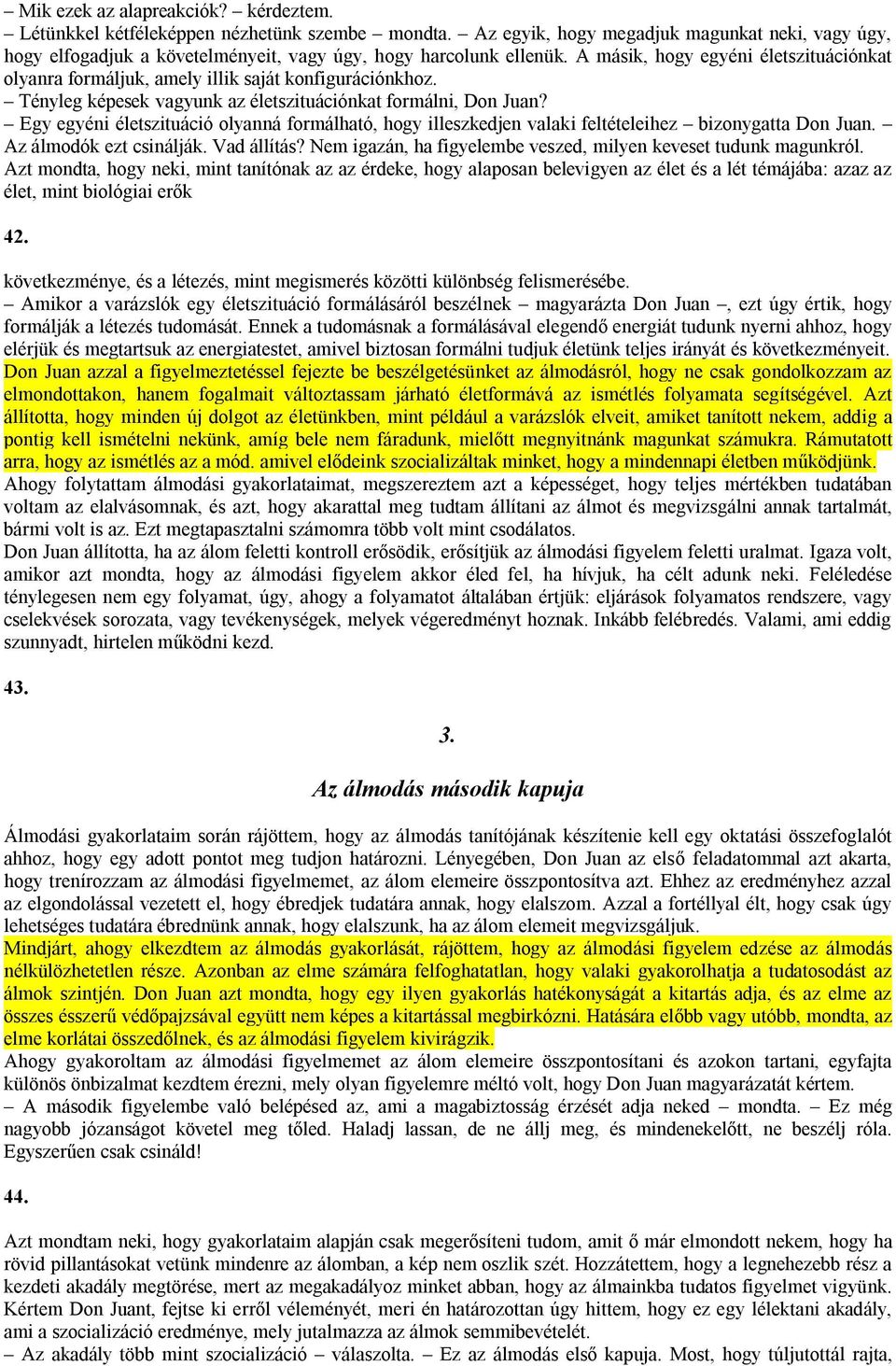 A másik, hogy egyéni életszituációnkat olyanra formáljuk, amely illik saját konfigurációnkhoz. Tényleg képesek vagyunk az életszituációnkat formálni, Don Juan?