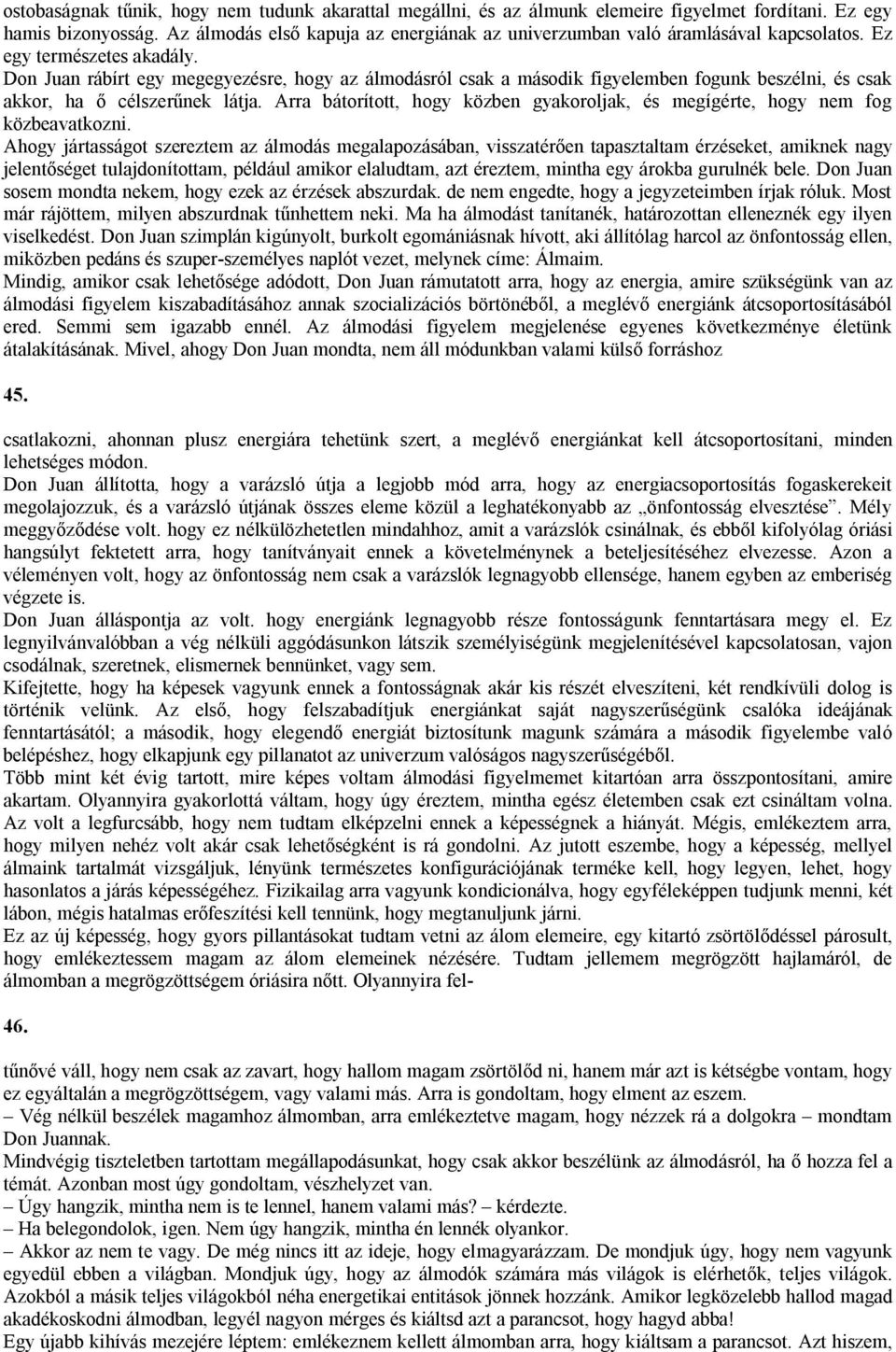 Don Juan rábírt egy megegyezésre, hogy az álmodásról csak a második figyelemben fogunk beszélni, és csak akkor, ha ő célszerűnek látja.