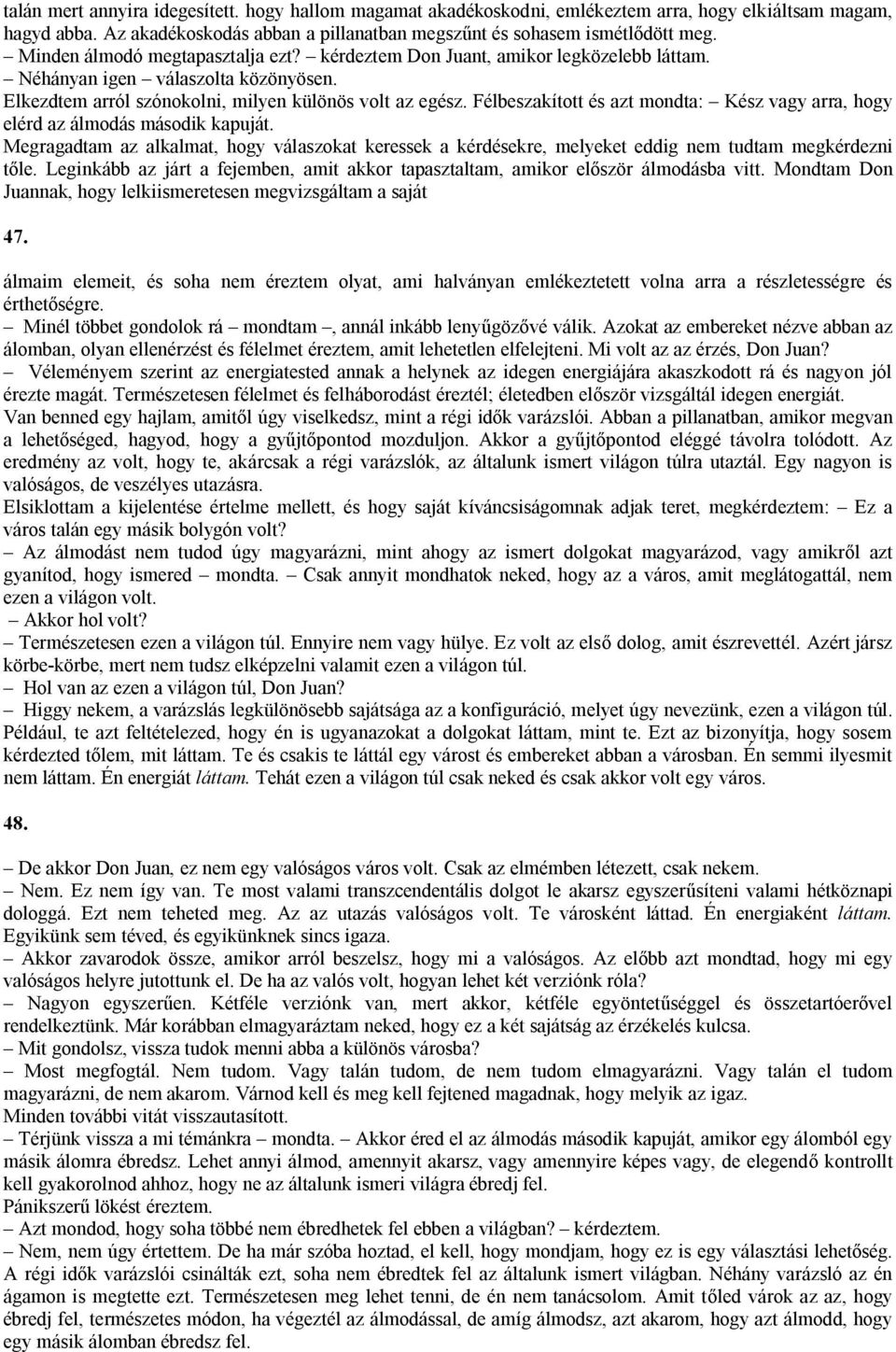 Félbeszakított és azt mondta: Kész vagy arra, hogy elérd az álmodás második kapuját. Megragadtam az alkalmat, hogy válaszokat keressek a kérdésekre, melyeket eddig nem tudtam megkérdezni tőle.