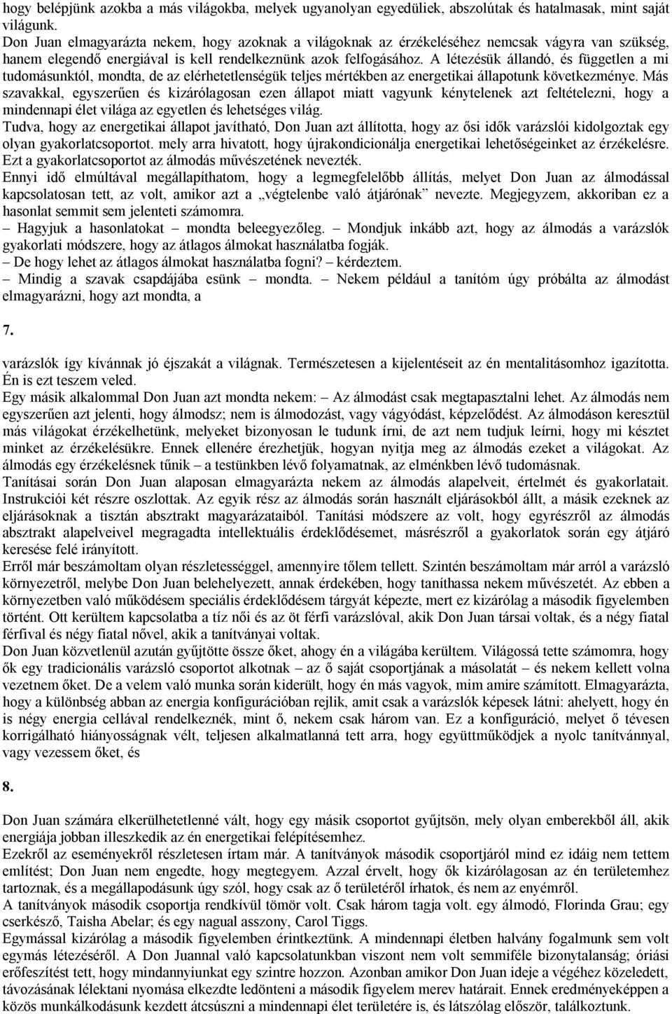 A létezésük állandó, és független a mi tudomásunktól, mondta, de az elérhetetlenségük teljes mértékben az energetikai állapotunk következménye.