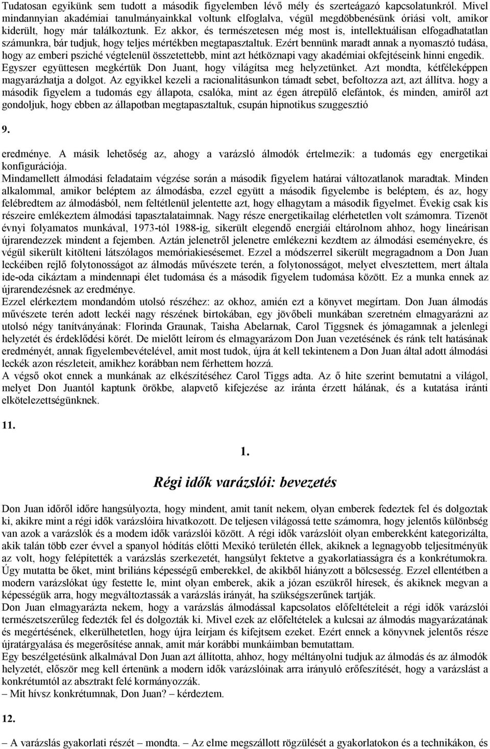 Ez akkor, és természetesen még most is, intellektuálisan elfogadhatatlan számunkra, bár tudjuk, hogy teljes mértékben megtapasztaltuk.