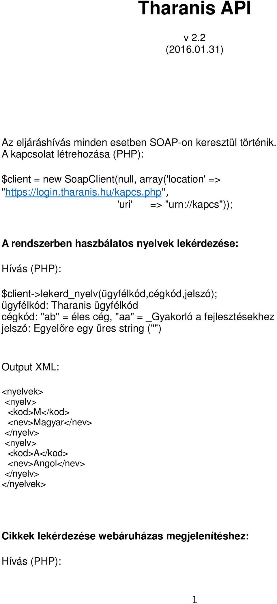 php", 'uri' => "urn://kapcs")); A rendszerben haszbálatos nyelvek lekérdezése: $client->lekerd_nyelv(ügyfélkód,cégkód,jelszó); jelszó: