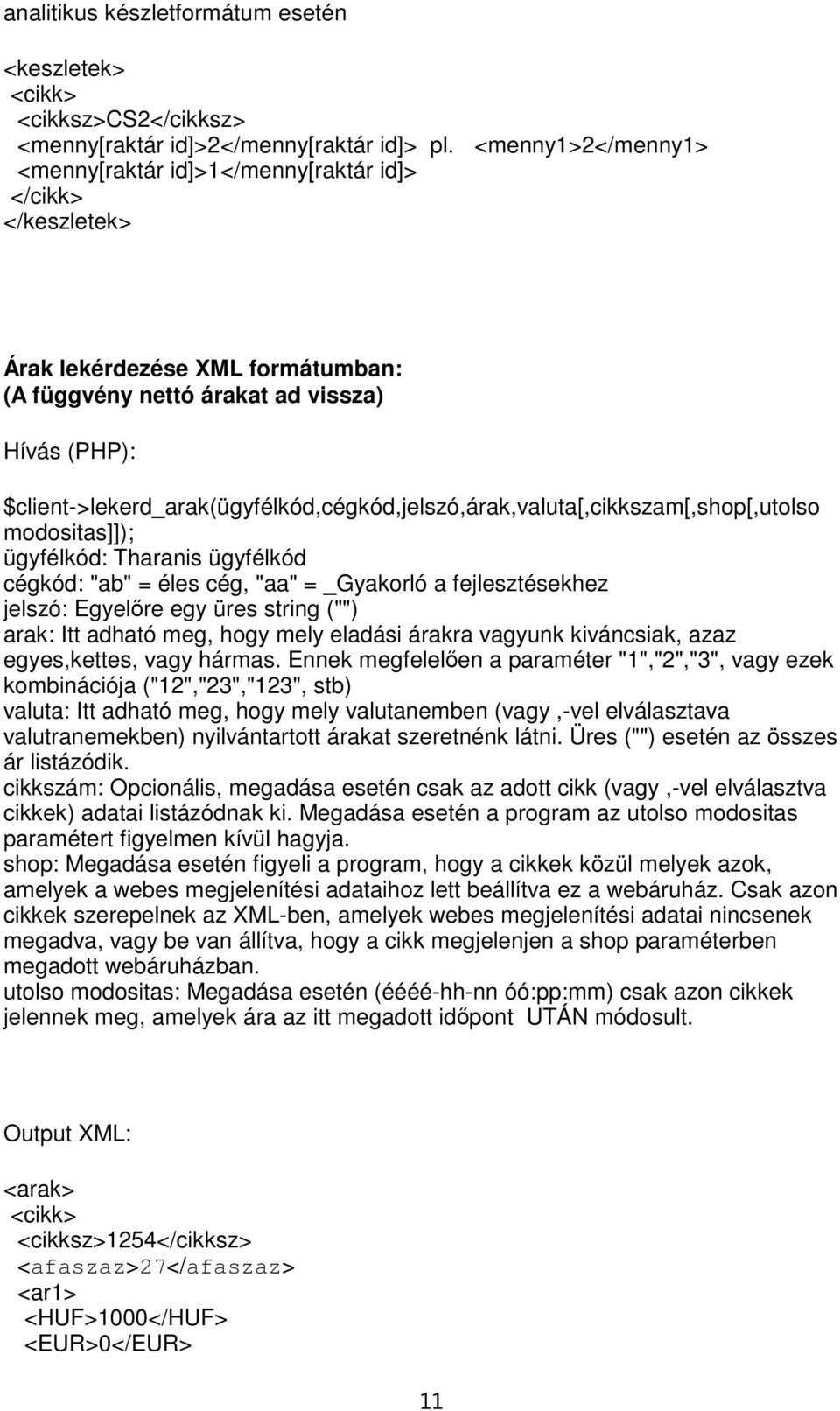 $client->lekerd_arak(ügyfélkód,cégkód,jelszó,árak,valuta[,cikkszam[,shop[,utolso modositas]]); jelszó: Egyelőre egy üres string ("") arak: Itt adható meg, hogy mely eladási árakra vagyunk kiváncsiak,