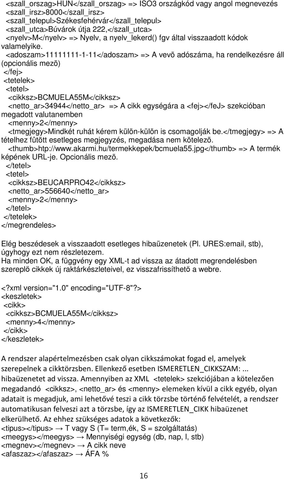 <adoszam>11111111-1-11</adoszam> => A vevõ adószáma, ha rendelkezésre áll (opcionális mezõ) </fej> <tetelek> <tetel> <cikksz>bcmuela55m</cikksz> <netto_ar>34944</netto_ar> => A cikk egységára a