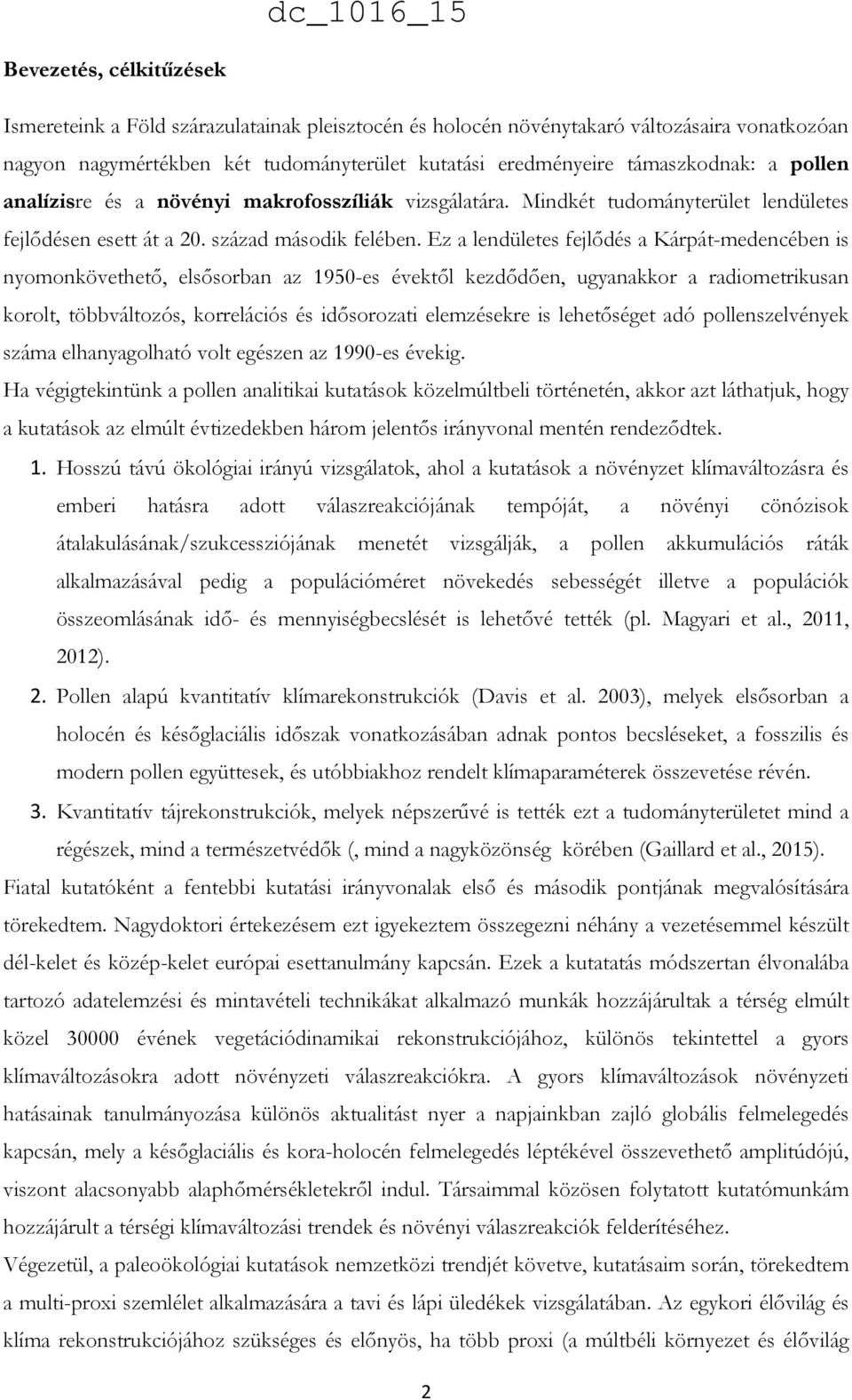 Ez a lendületes fejlődés a Kárpát-medencében is nyomonkövethető, elsősorban az 1950-es évektől kezdődően, ugyanakkor a radiometrikusan korolt, többváltozós, korrelációs és idősorozati elemzésekre is