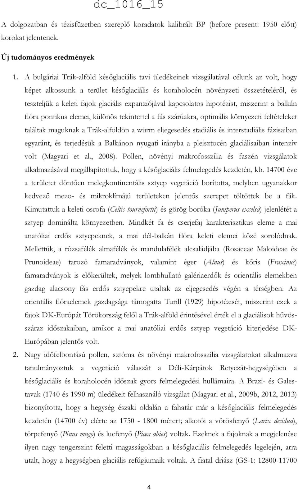 fajok glaciális expanziójával kapcsolatos hipotézist, miszerint a balkán flóra pontikus elemei, különös tekintettel a fás szárúakra, optimális környezeti feltételeket találtak maguknak a