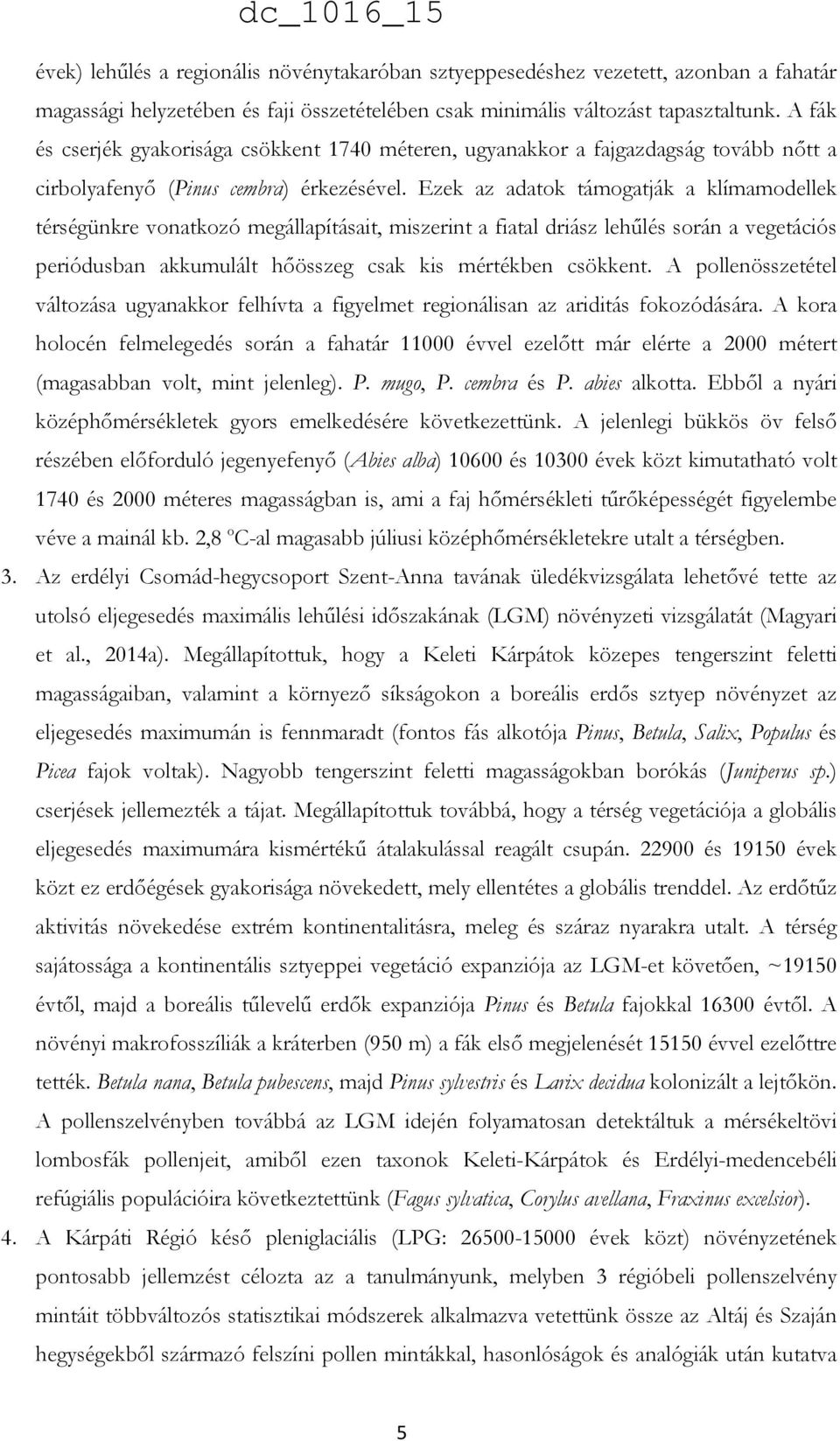 Ezek az adatok támogatják a klímamodellek térségünkre vonatkozó megállapításait, miszerint a fiatal driász lehűlés során a vegetációs periódusban akkumulált hőösszeg csak kis mértékben csökkent.