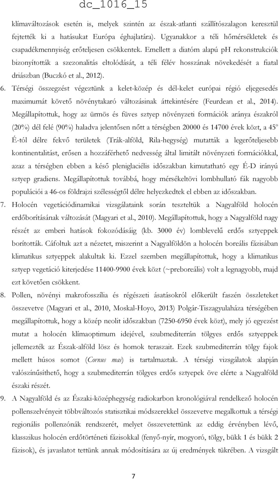 Emellett a diatóm alapú ph rekonstrukciók bizonyították a szezonalitás eltolódását, a téli félév hosszának növekedését a fiatal driászban (Buczkó et al., 2012). 6.