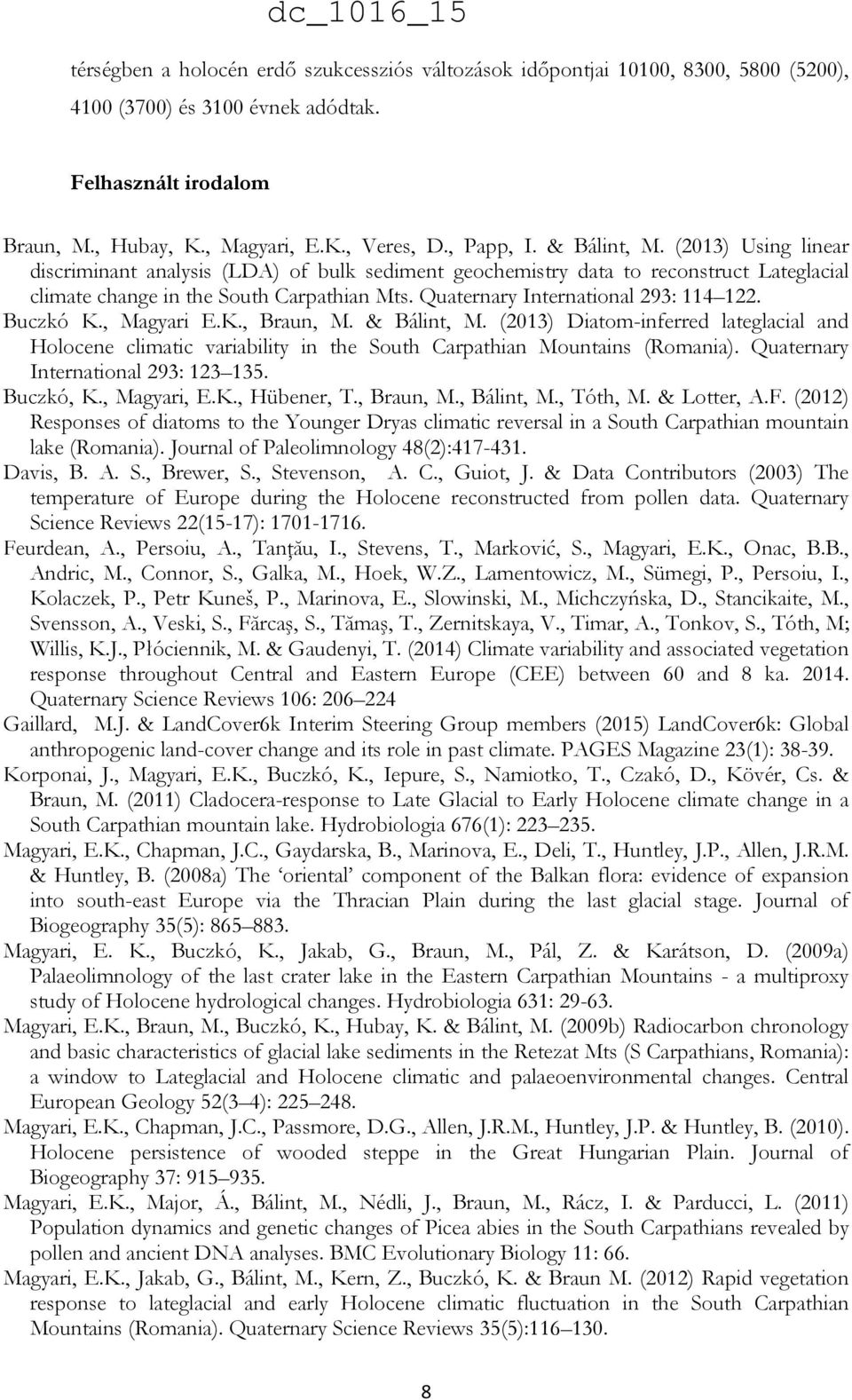 Quaternary International 293: 114 122. Buczkó K., Magyari E.K., Braun, M. & Bálint, M. (2013) Diatom-inferred lateglacial and Holocene climatic variability in the South Carpathian Mountains (Romania).