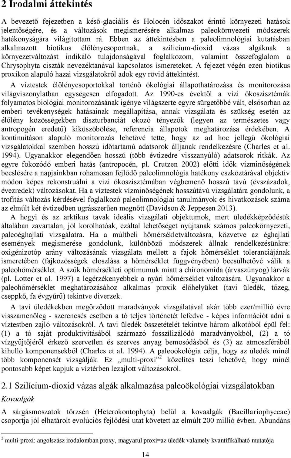 Ebben az áttekintésben a paleolimnológiai kutatásban alkalmazott biotikus élőlénycsoportnak, a szilícium-dioxid vázas algáknak a környezetváltozást indikáló tulajdonságával foglalkozom, valamint