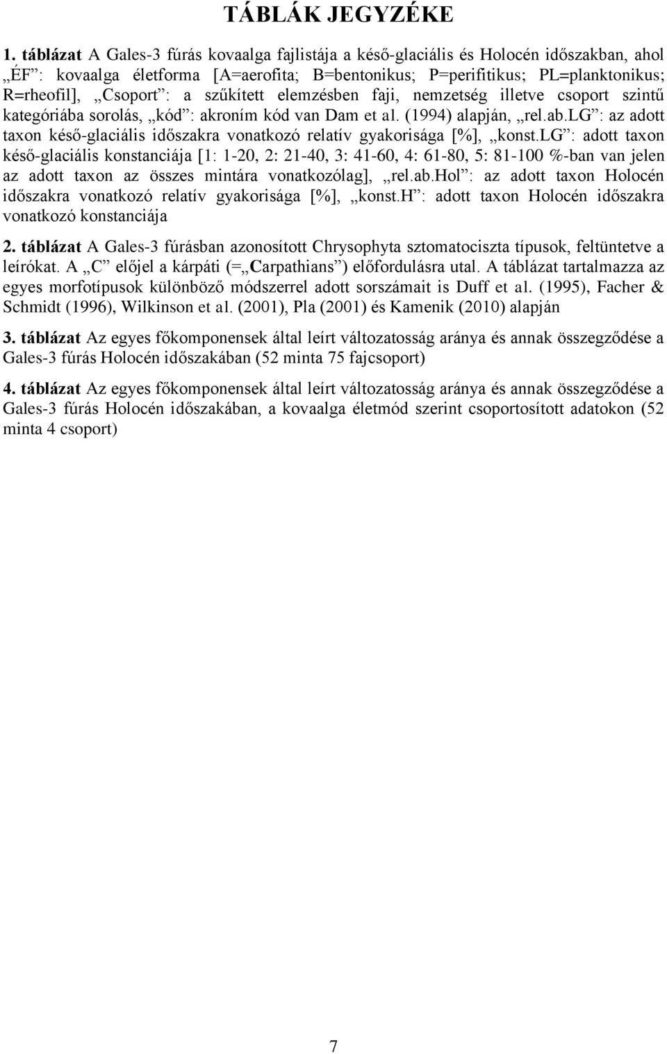 szűkített elemzésben faji, nemzetség illetve csoport szintű kategóriába sorolás, kód : akroním kód van Dam et al. (1994) alapján, rel.ab.