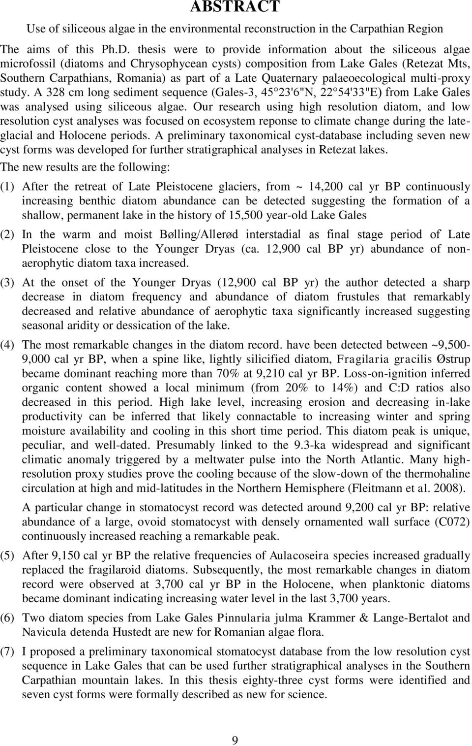 Quaternary palaeoecological multi-proxy study. A 328 cm long sediment sequence (Gales-3, 45 23'6"N, 22 54'33"E) from Lake Gales was analysed using siliceous algae.