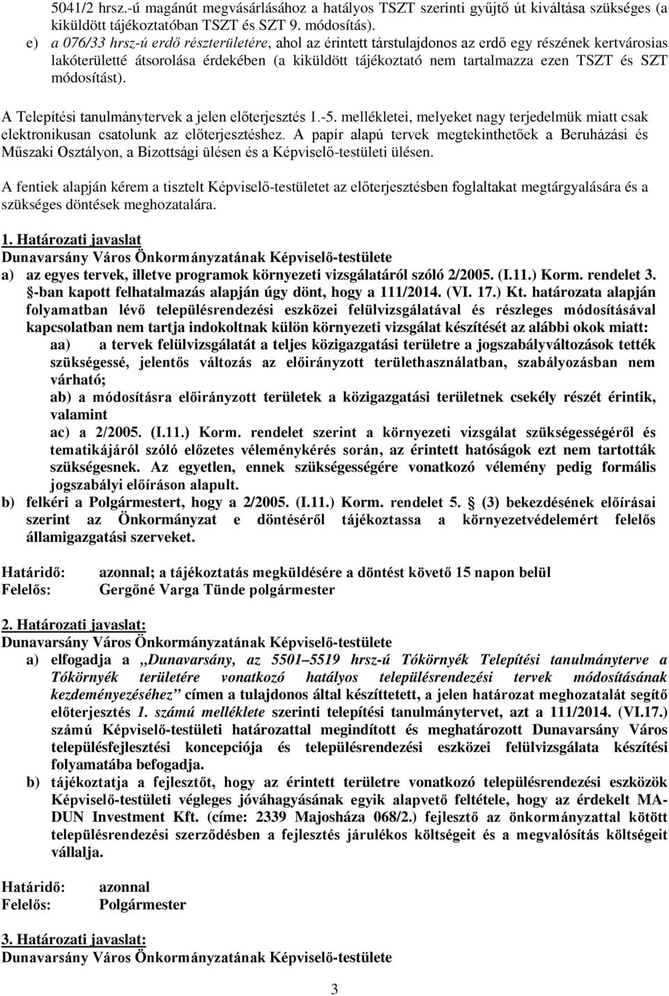 módosítást). A Telepítési tanulmánytervek a jelen előterjesztés 1.-5. mellékletei, melyeket nagy terjedelmük miatt csak elektronikusan csatolunk az előterjesztéshez.