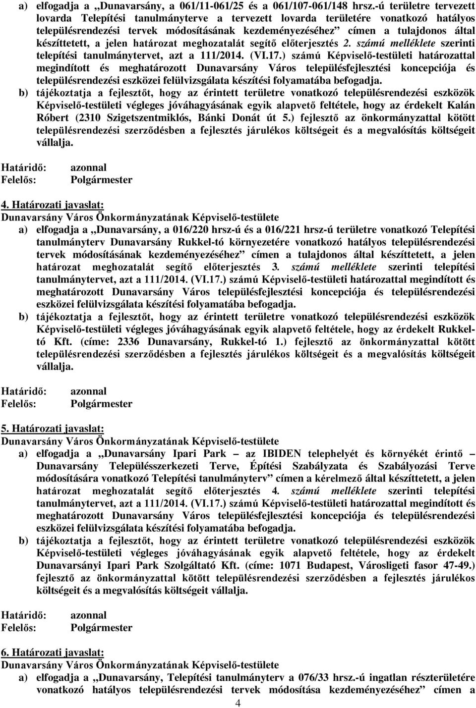 készíttetett, a jelen határozat meghozatalát segítő előterjesztés 2. számú melléklete szerinti telepítési tanulmánytervet, azt a 111/2014. (VI.17.