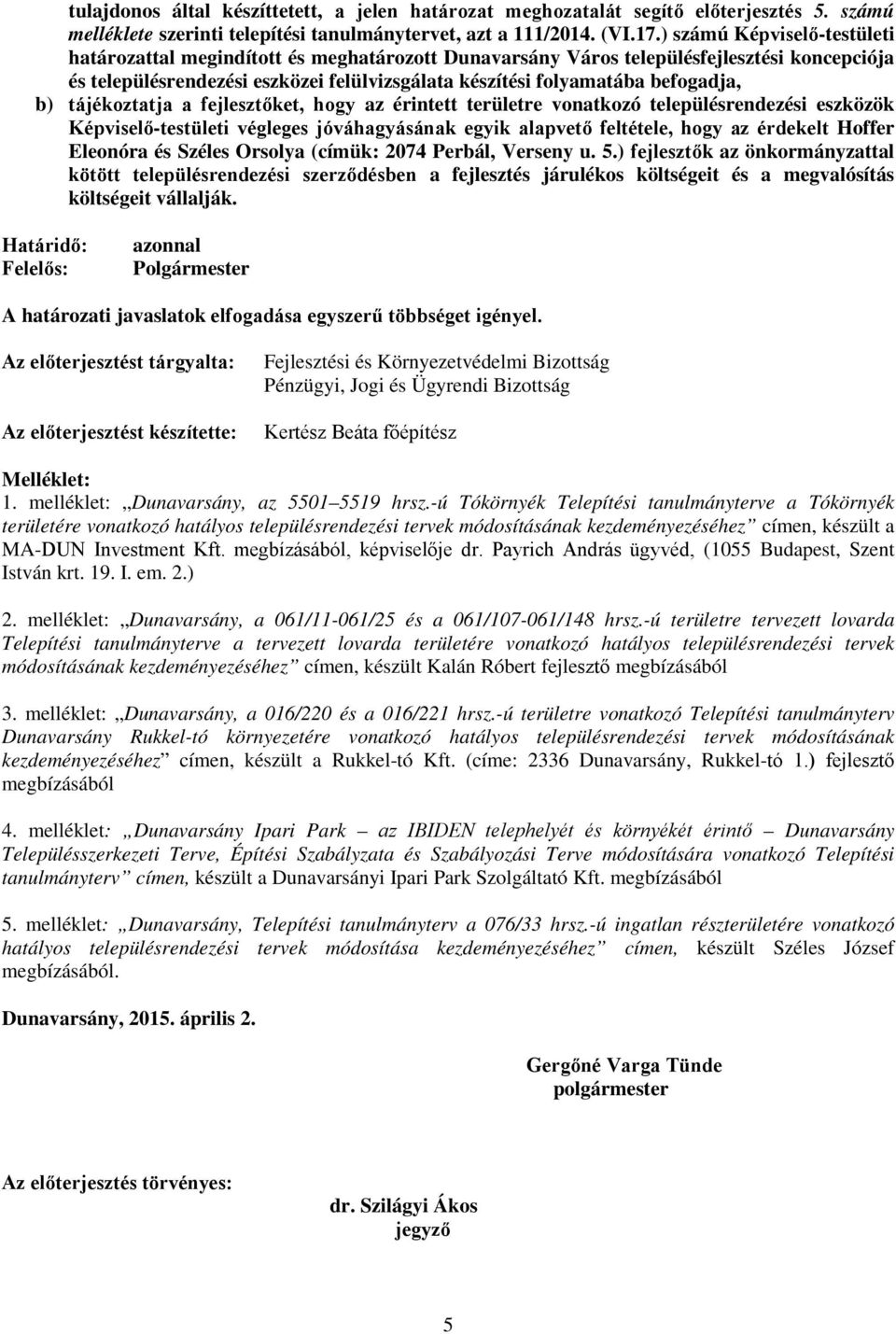 befogadja, b) tájékoztatja a fejlesztőket, hogy az érintett területre vonatkozó településrendezési eszközök Képviselő-testületi végleges jóváhagyásának egyik alapvető feltétele, hogy az érdekelt