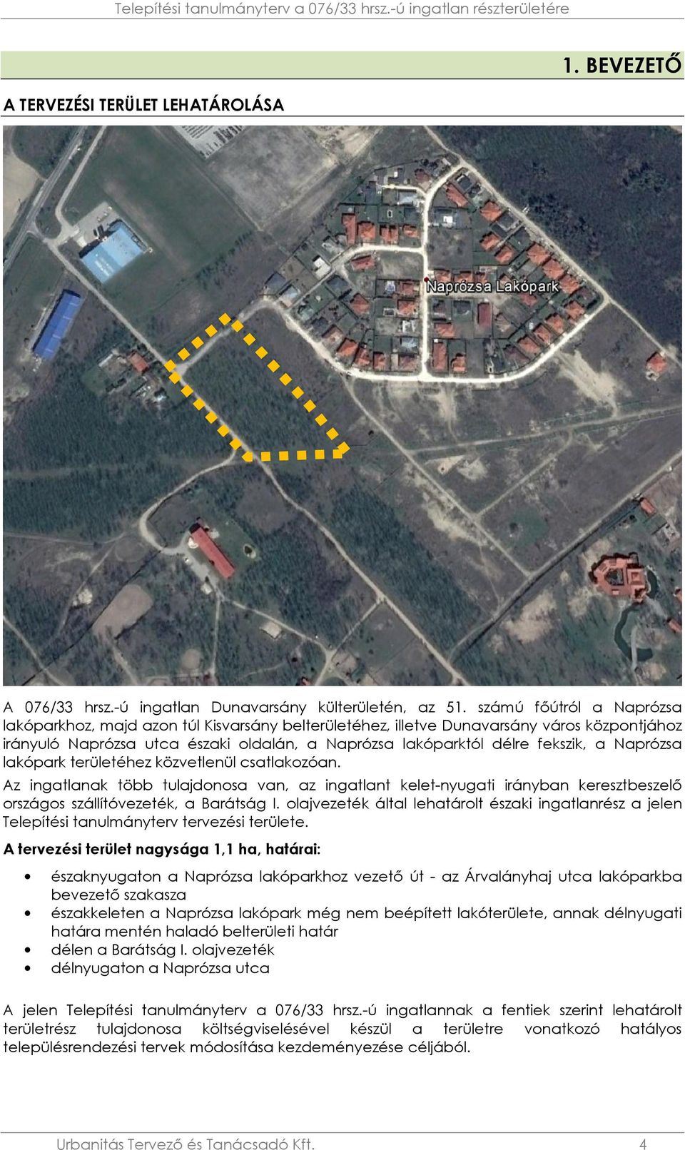 Naprózsa lakópark területéhez közvetlenül csatlakozóan. Az ingatlanak több tulajdonosa van, az ingatlant kelet-nyugati irányban keresztbeszelő országos szállítóvezeték, a Barátság I.