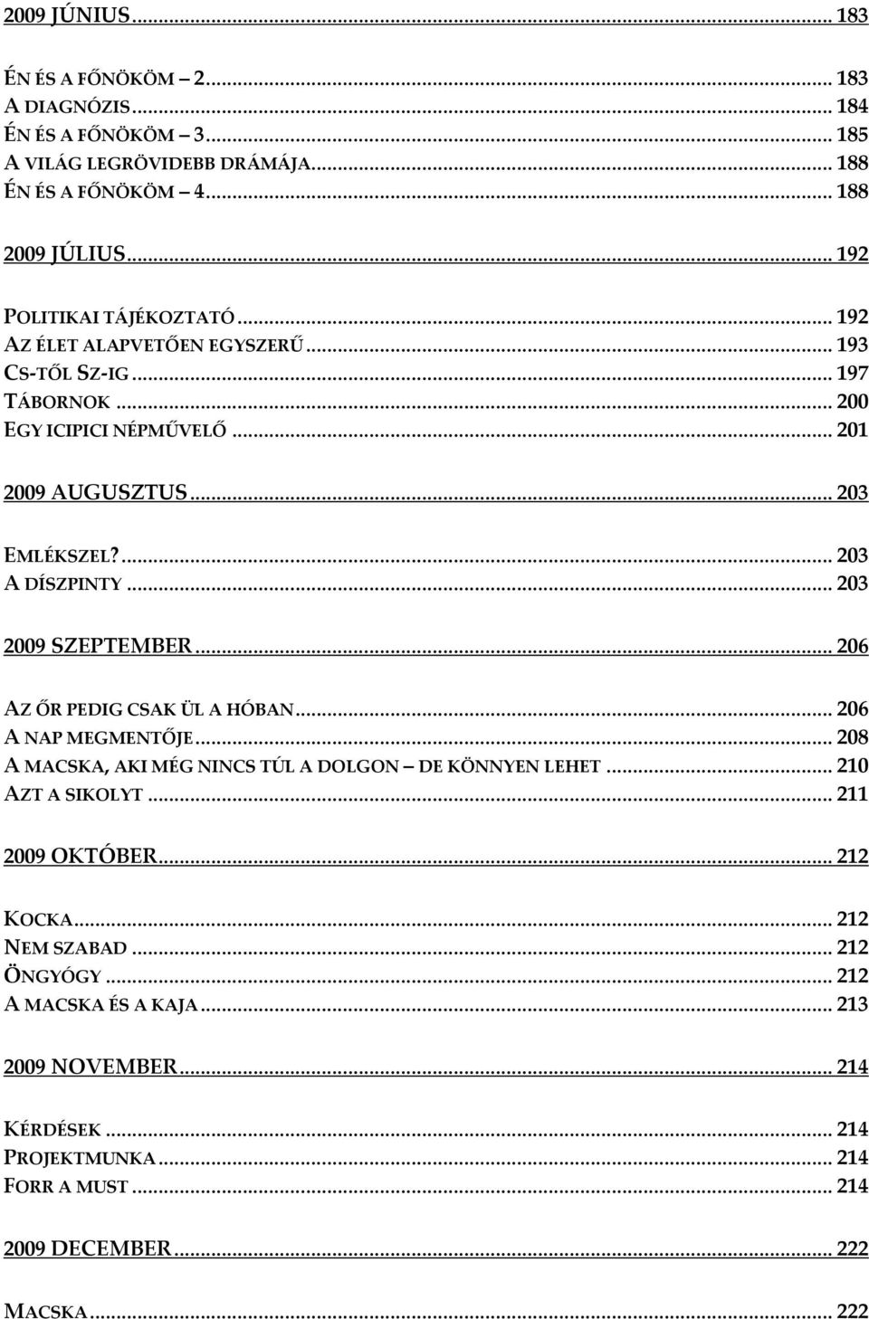 ... 203 A DÍSZPINTY... 203 2009 SZEPTEMBER... 206 AZ ŐR PEDIG CSAK ÜL A HÓBAN... 206 A NAP MEGMENTŐJE... 208 A MACSKA, AKI MÉG NINCS TÚL A DOLGON DE KÖNNYEN LEHET.