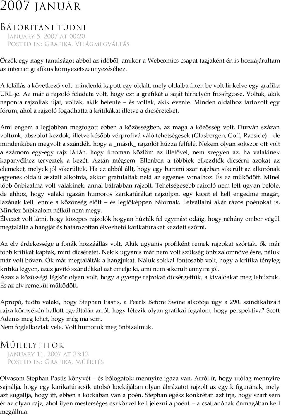 Voltak, akik naponta rajzoltak újat, voltak, akik hetente és voltak, akik évente. Minden oldalhoz tartozott egy fórum, ahol a rajzoló fogadhatta a kritikákat illetve a dícséreteket.