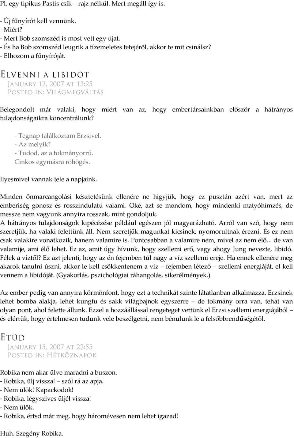 Belegondolt már valaki, hogy miért van az, hogy embertársainkban először a hátrányos tulajdonságaikra koncentrálunk? - Tegnap találkoztam Erzsivel. - Az melyik? - Tudod, az a tokmányorrú.