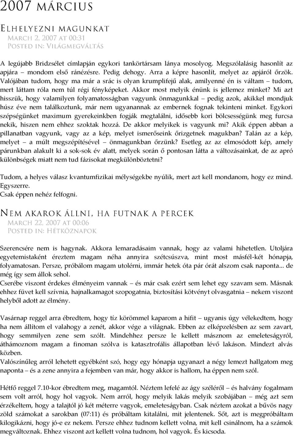 Mi azt hisszük, hogy valamilyen folyamatosságban vagyunk önmagunkkal pedig azok, akikkel mondjuk húsz éve nem találkoztunk, már nem ugyanannak az embernek fognak tekinteni minket.