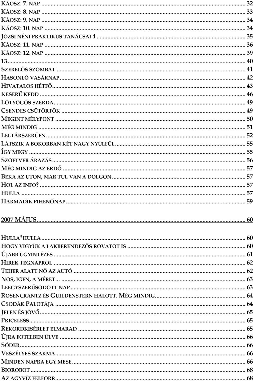 .. 52 LÁTSZIK A BOKORBAN KÉT NAGY NYÚLFÜL... 55 ÍGY MEGY... 55 SZOFTVER ÁRAZÁS... 56 MÉG MINDIG AZ ERDŐ... 57 BEKA AZ UTON, MAR TUL VAN A DOLGON... 57 HOL AZ INFO?... 57 HULLA... 57 HARMADIK PIHENŐNAP.