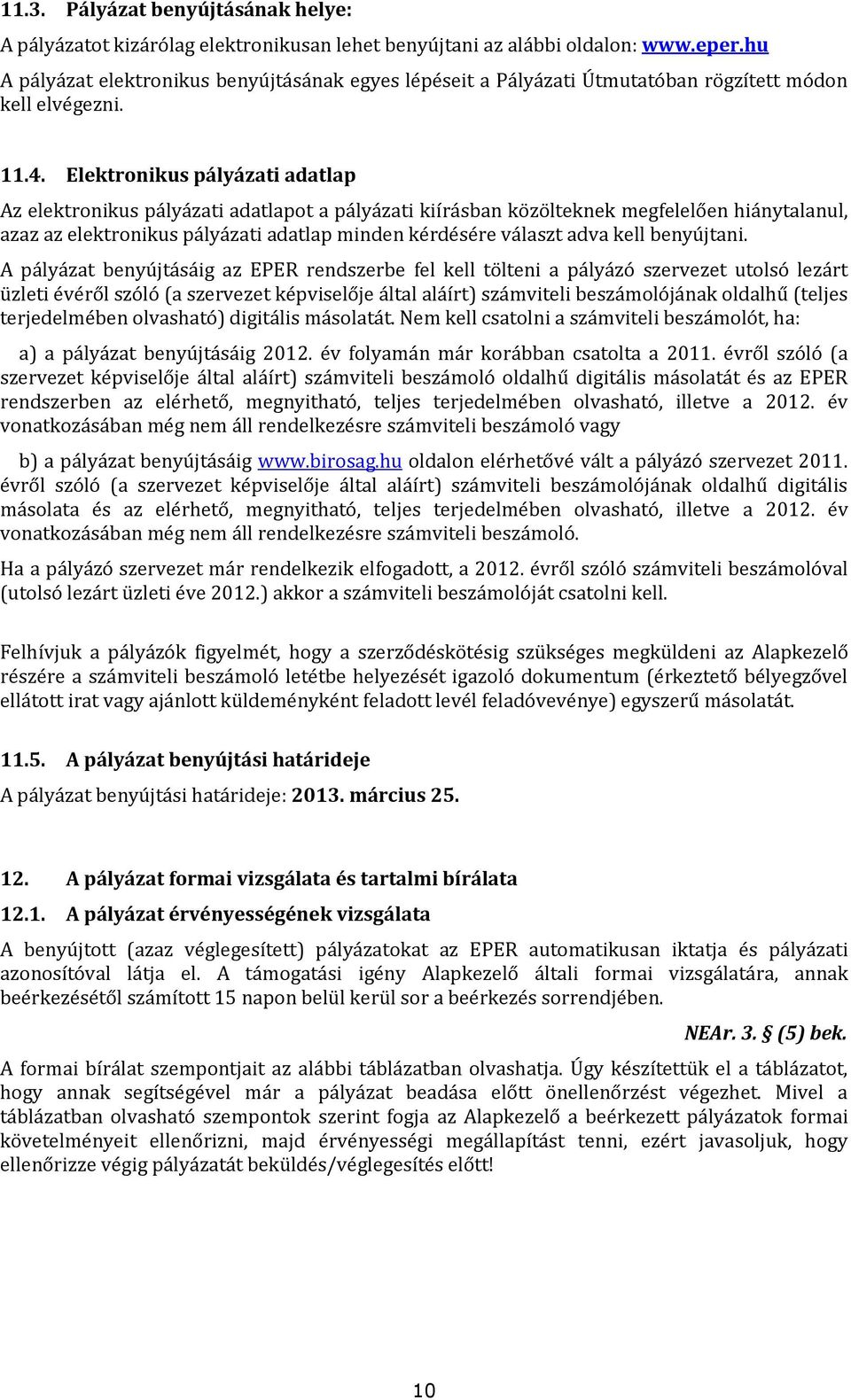 Elektronikus pályázati adatlap Az elektronikus pályázati adatlapot a pályázati kiírásban közölteknek megfelelően hiánytalanul, azaz az elektronikus pályázati adatlap minden kérdésére választ adva