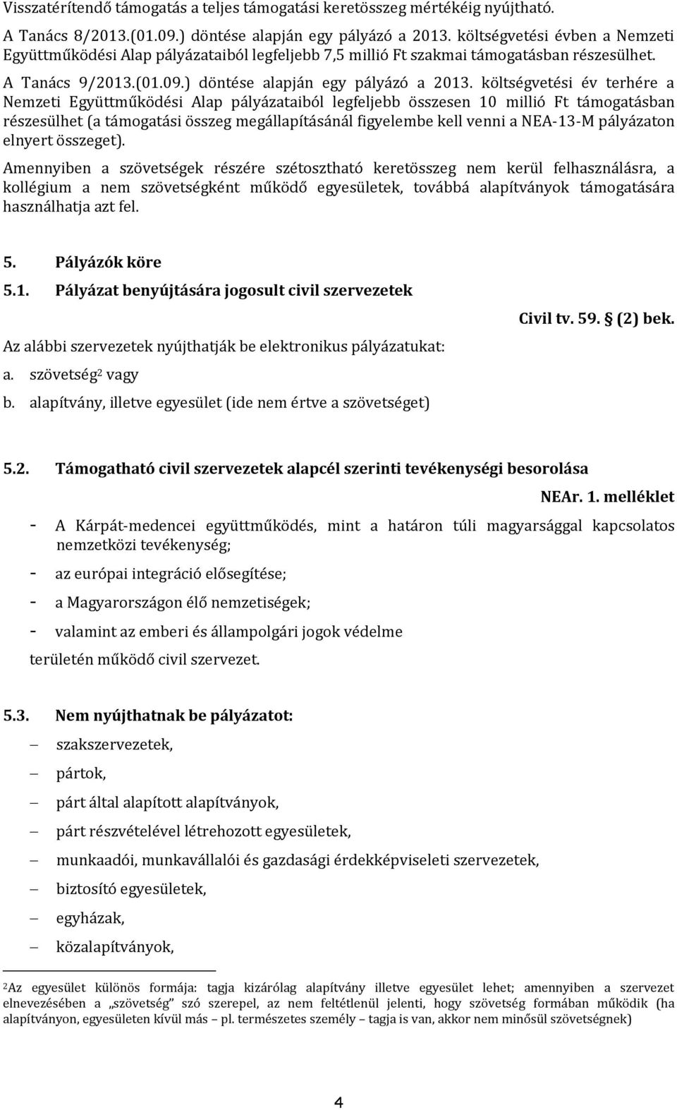 költségvetési év terhére a Nemzeti Együttműködési Alap pályázataiból legfeljebb összesen 10 millió Ft támogatásban részesülhet (a támogatási összeg megállapításánál figyelembe kell venni a NEA-13-M