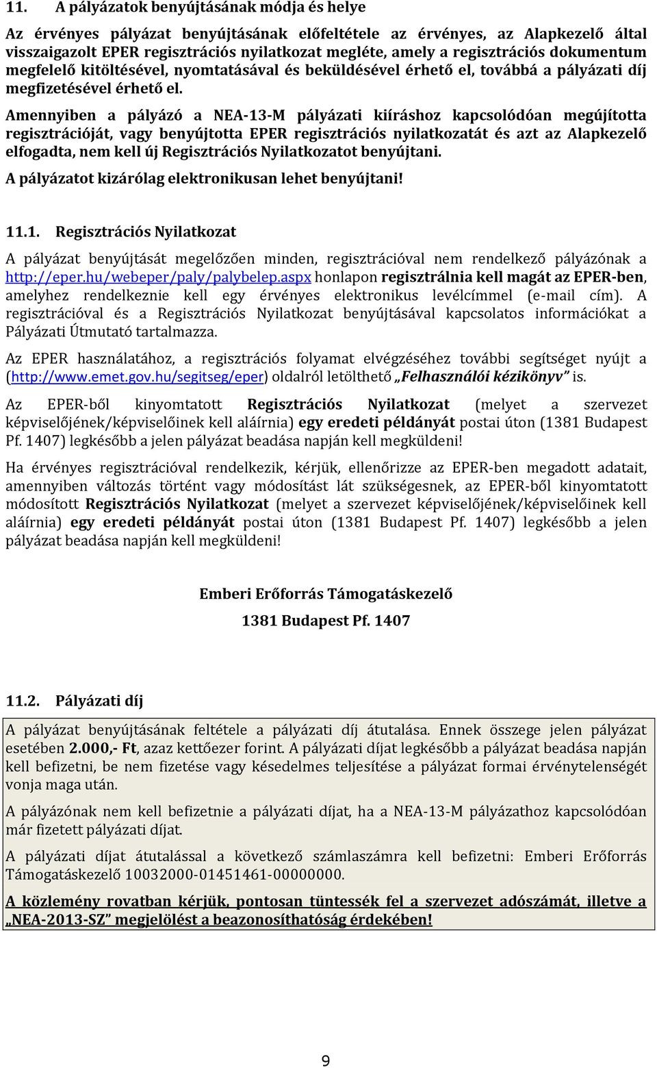 Amennyiben a pályázó a NEA-13-M pályázati kiíráshoz kapcsolódóan megújította regisztrációját, vagy benyújtotta EPER regisztrációs nyilatkozatát és azt az Alapkezelő elfogadta, nem kell új