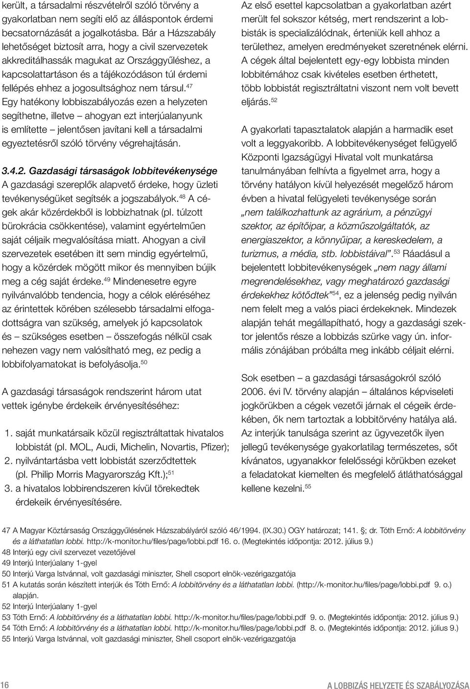 társul. 47 Egy hatékony lobbiszabályozás ezen a helyzeten segíthetne, illetve ahogyan ezt interjúalanyunk is említette jelentősen javítani kell a társadalmi egyeztetésről szóló törvény végrehajtásán.