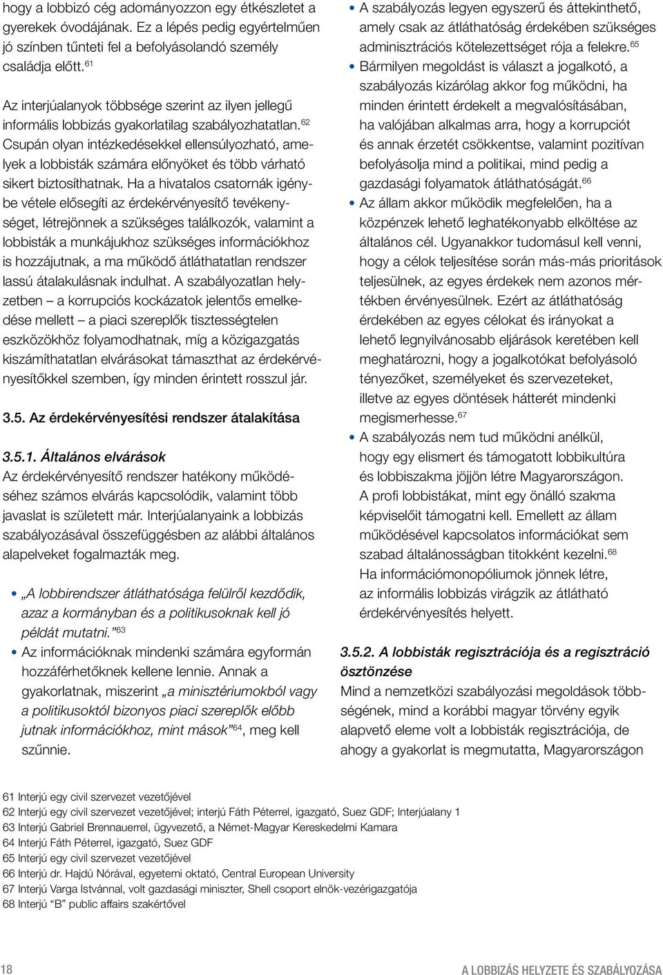 62 Csupán olyan intézkedésekkel ellensúlyozható, amelyek a lobbisták számára előnyöket és több várható sikert biztosíthatnak.