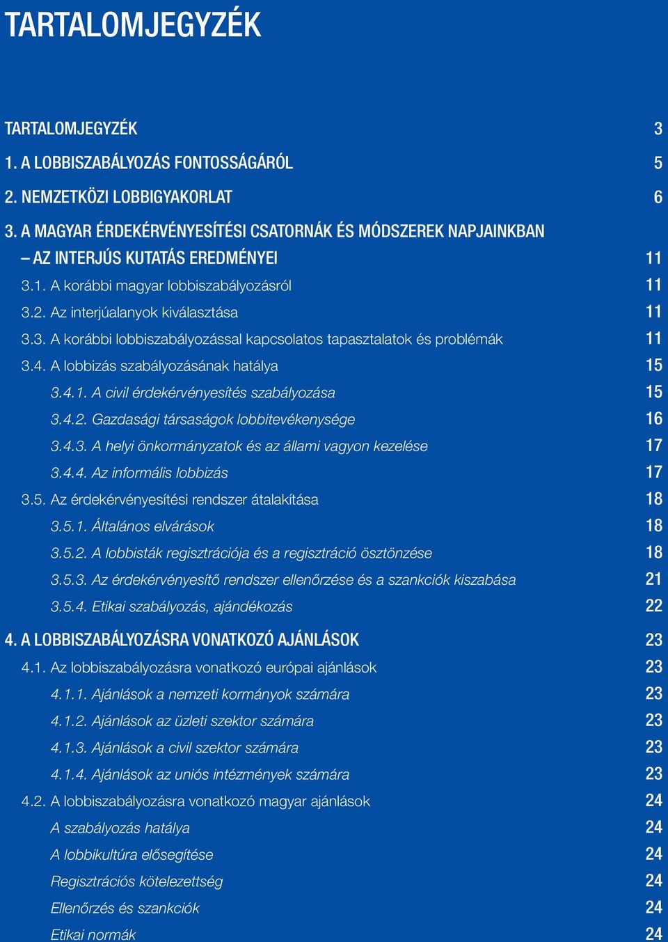 4. A lobbizás szabályozásának hatálya 15 3.4.1. A civil érdekérvényesítés szabályozása 15 3.4.2. Gazdasági társaságok lobbitevékenysége 16 3.4.3. A helyi önkormányzatok és az állami vagyon kezelése 17 3.